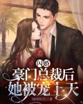 闪婚豪门总裁后，她被宠上天