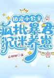 团宠小公主,疯批暴君沉迷养崽下载